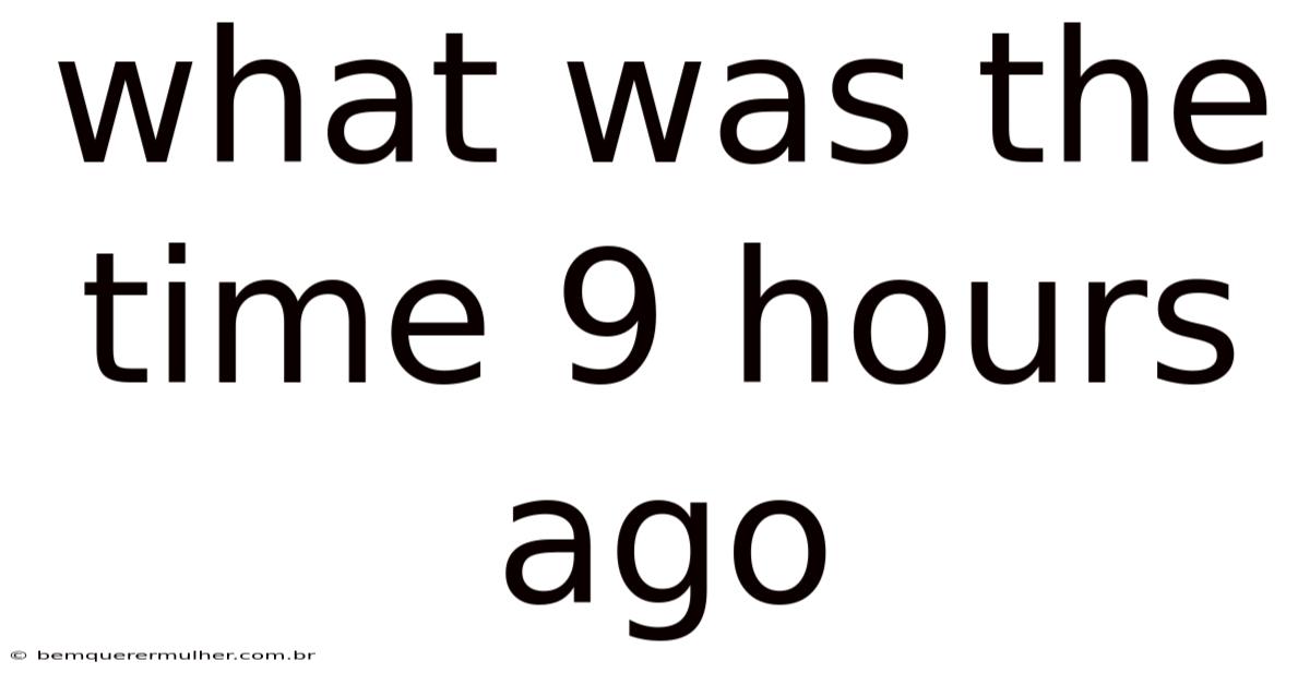 What Was The Time 9 Hours Ago