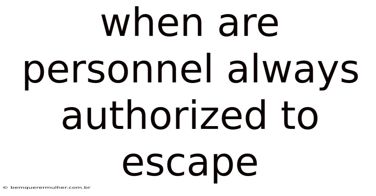 When Are Personnel Always Authorized To Escape