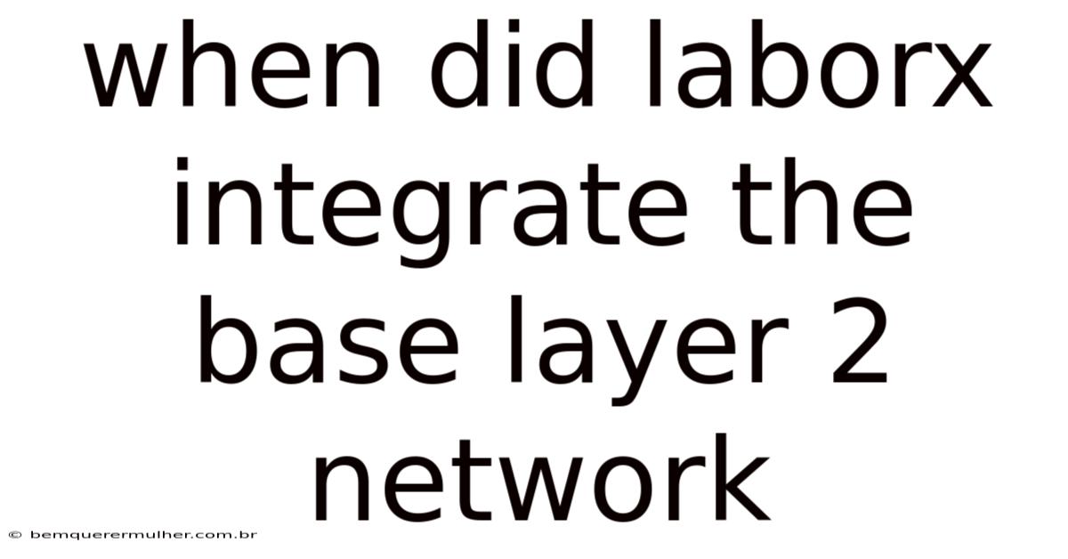 When Did Laborx Integrate The Base Layer 2 Network