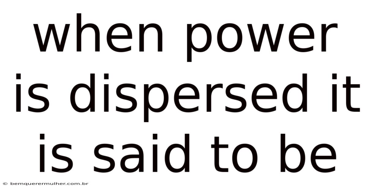 When Power Is Dispersed It Is Said To Be
