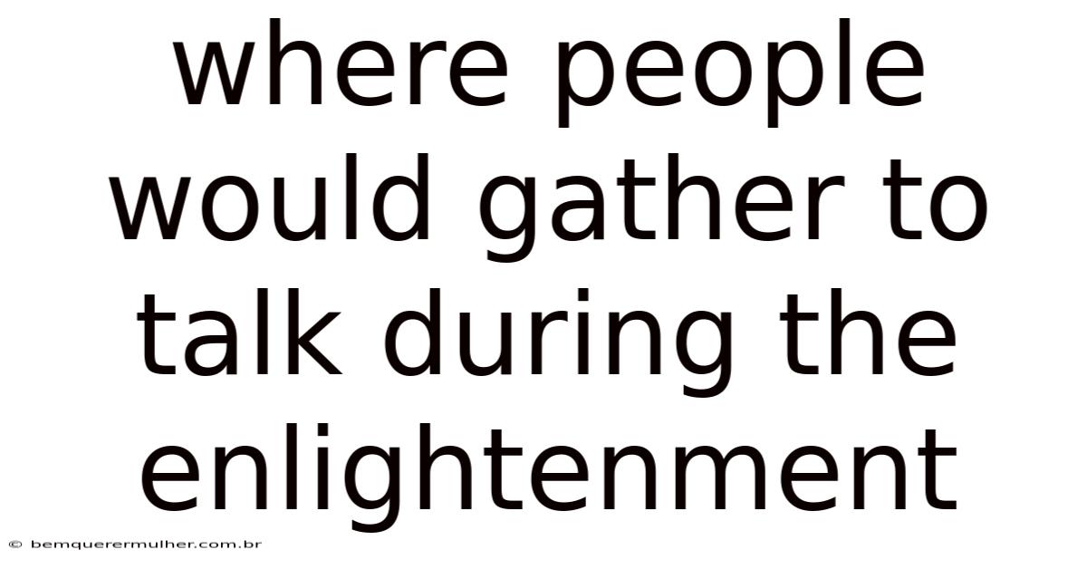 Where People Would Gather To Talk During The Enlightenment