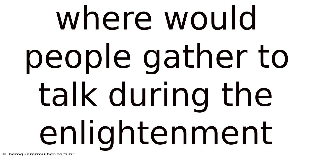 Where Would People Gather To Talk During The Enlightenment