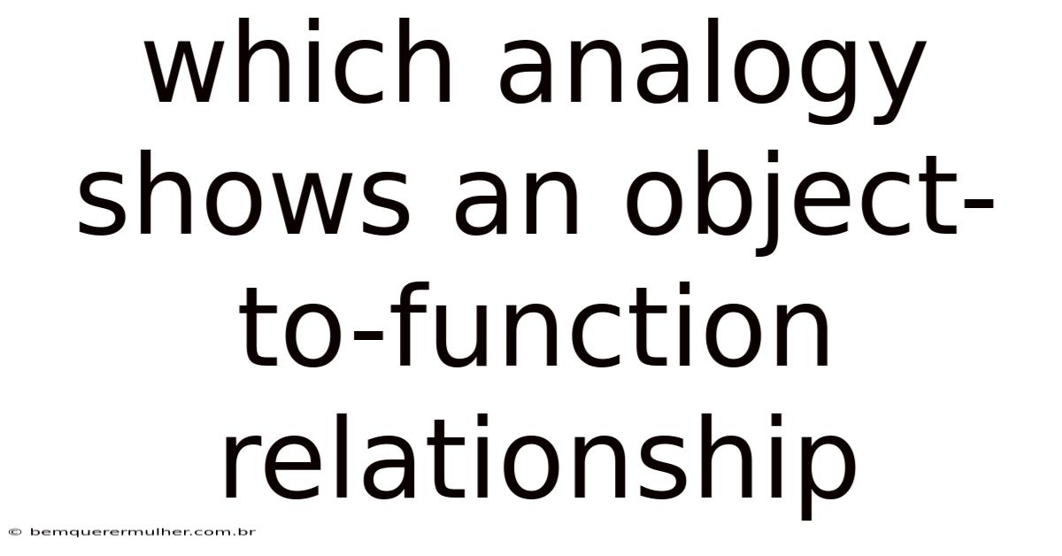 Which Analogy Shows An Object-to-function Relationship