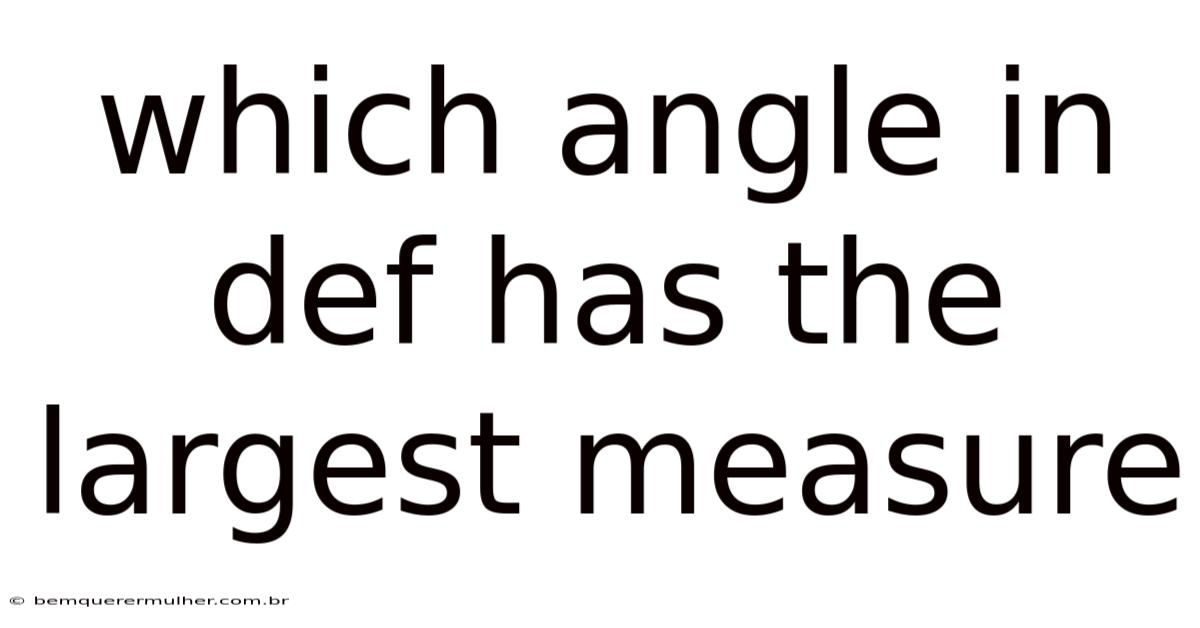 Which Angle In Def Has The Largest Measure