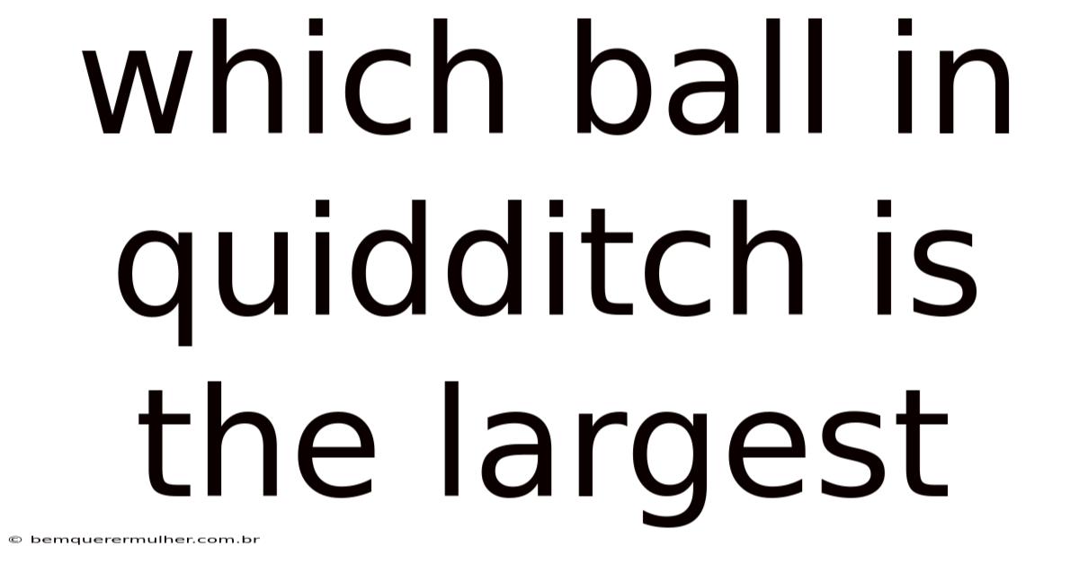 Which Ball In Quidditch Is The Largest
