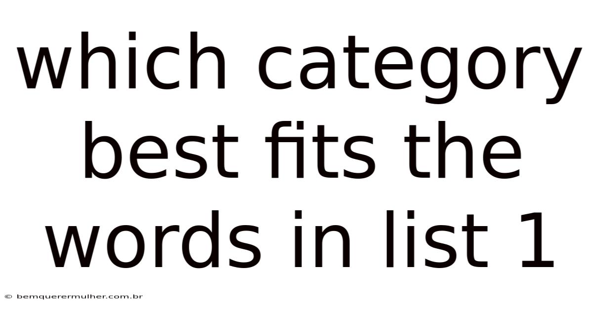 Which Category Best Fits The Words In List 1