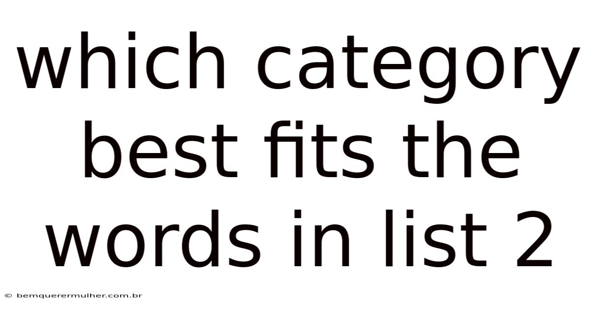 Which Category Best Fits The Words In List 2