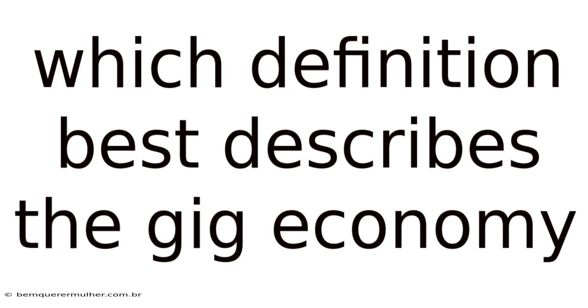 Which Definition Best Describes The Gig Economy