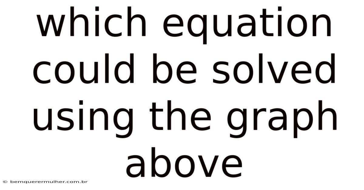 Which Equation Could Be Solved Using The Graph Above