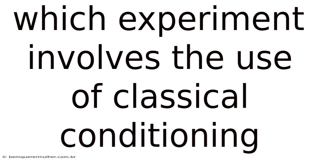 Which Experiment Involves The Use Of Classical Conditioning