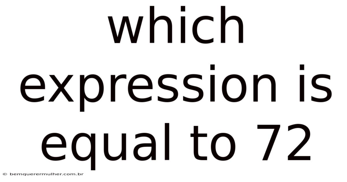 Which Expression Is Equal To 72