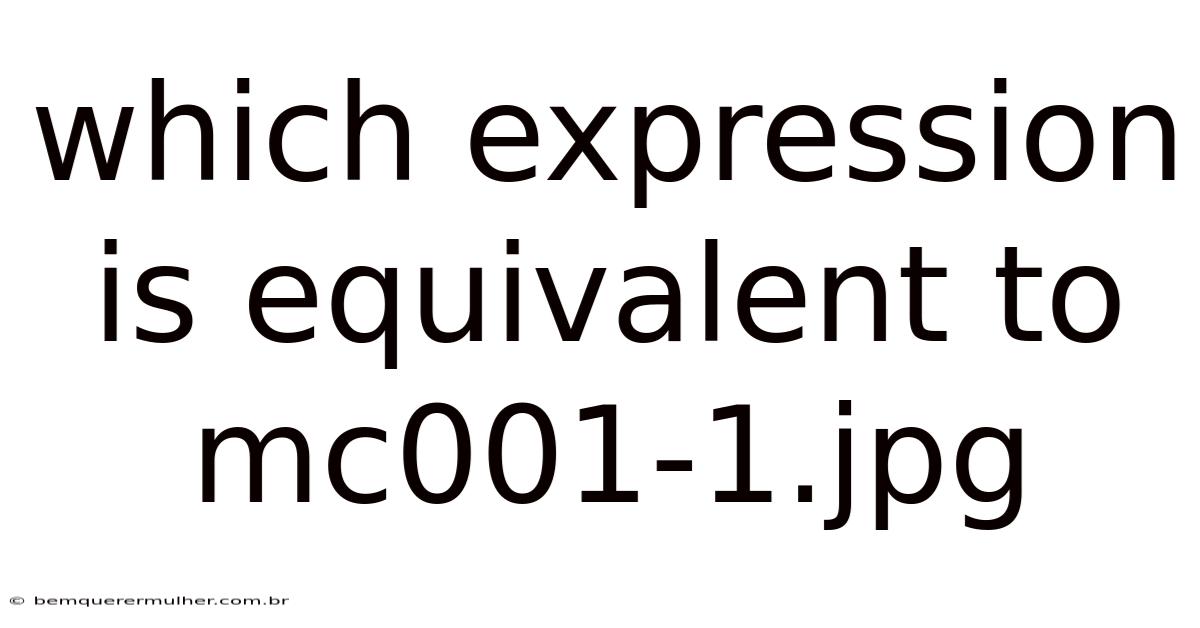 Which Expression Is Equivalent To Mc001-1.jpg