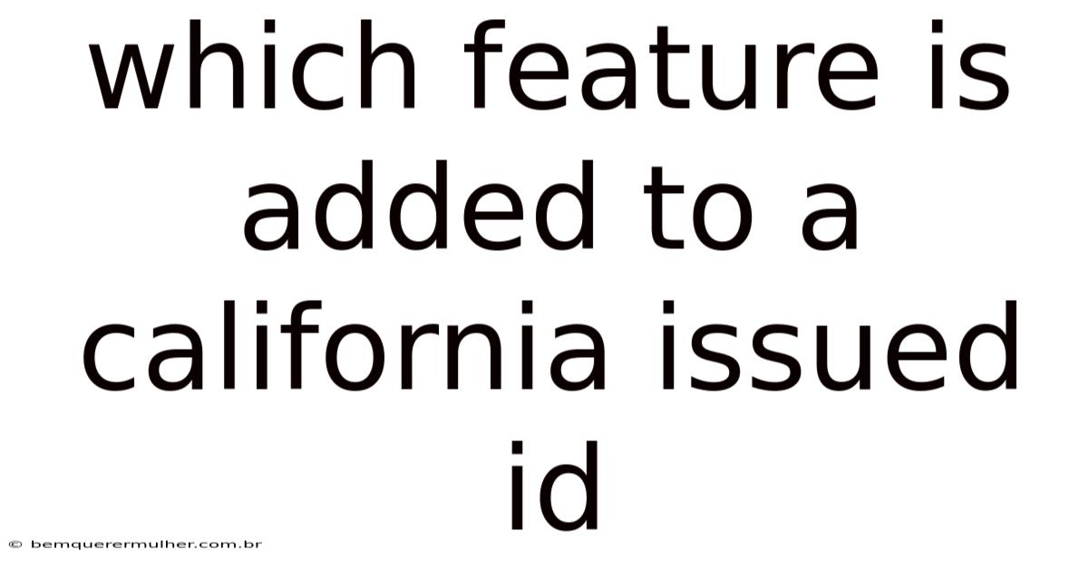 Which Feature Is Added To A California Issued Id