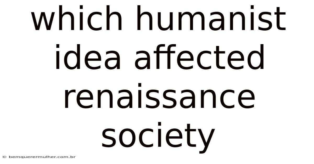 Which Humanist Idea Affected Renaissance Society
