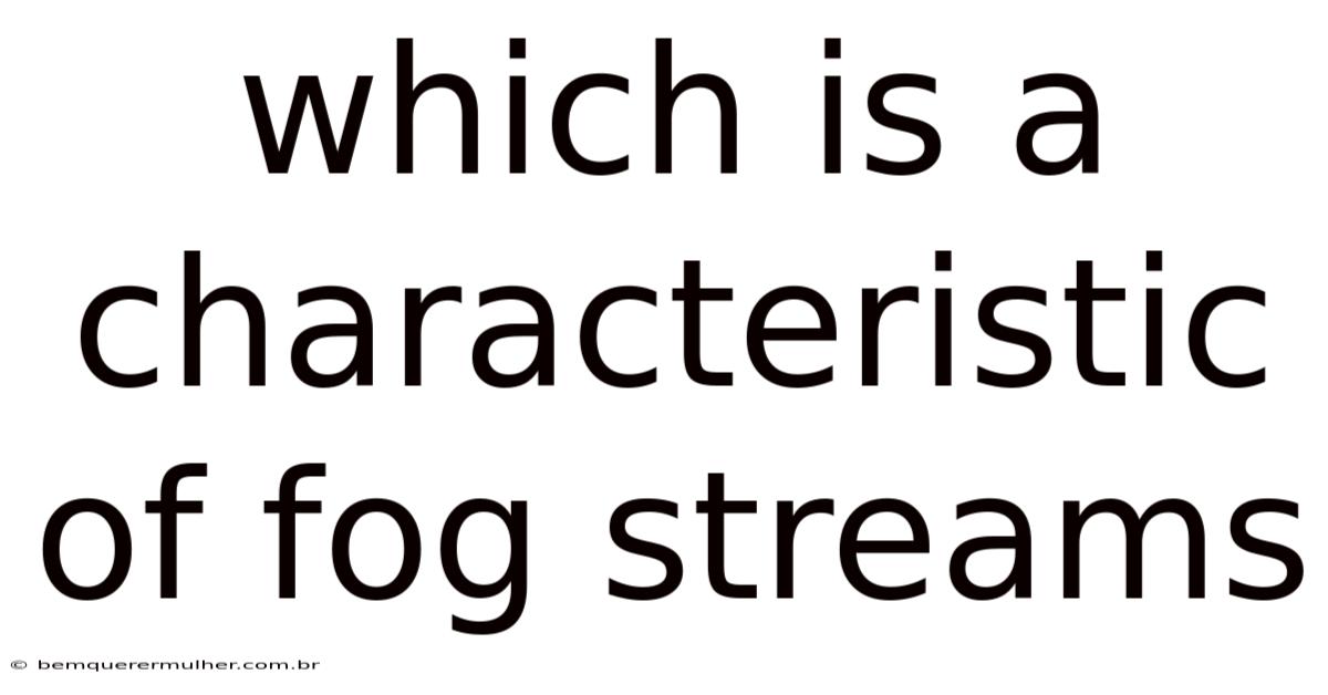 Which Is A Characteristic Of Fog Streams
