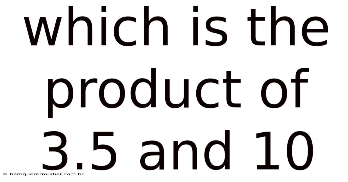 Which Is The Product Of 3.5 And 10
