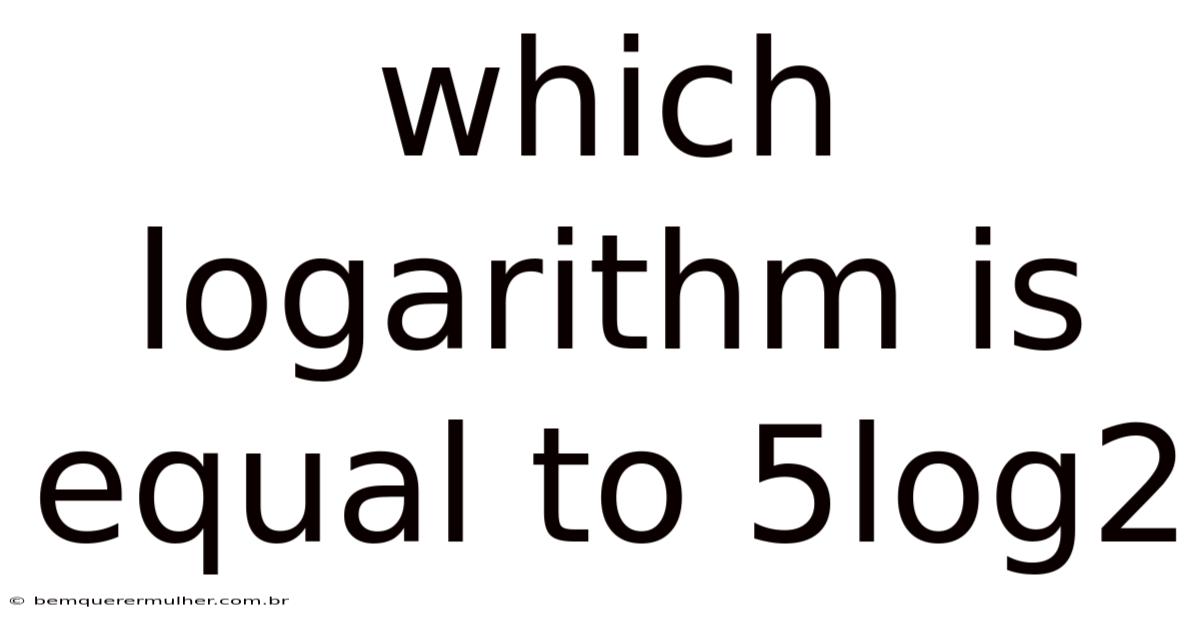 Which Logarithm Is Equal To 5log2