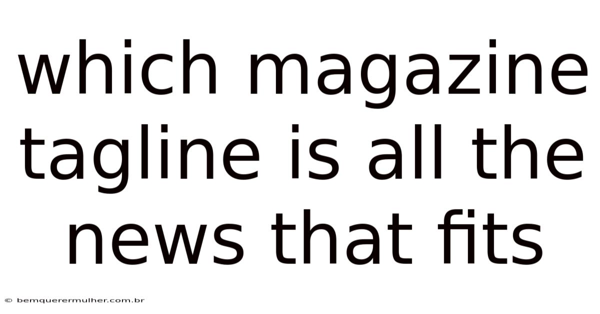 Which Magazine Tagline Is All The News That Fits