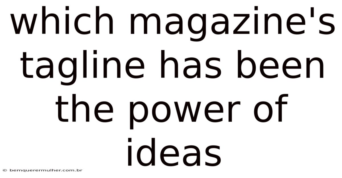 Which Magazine's Tagline Has Been The Power Of Ideas