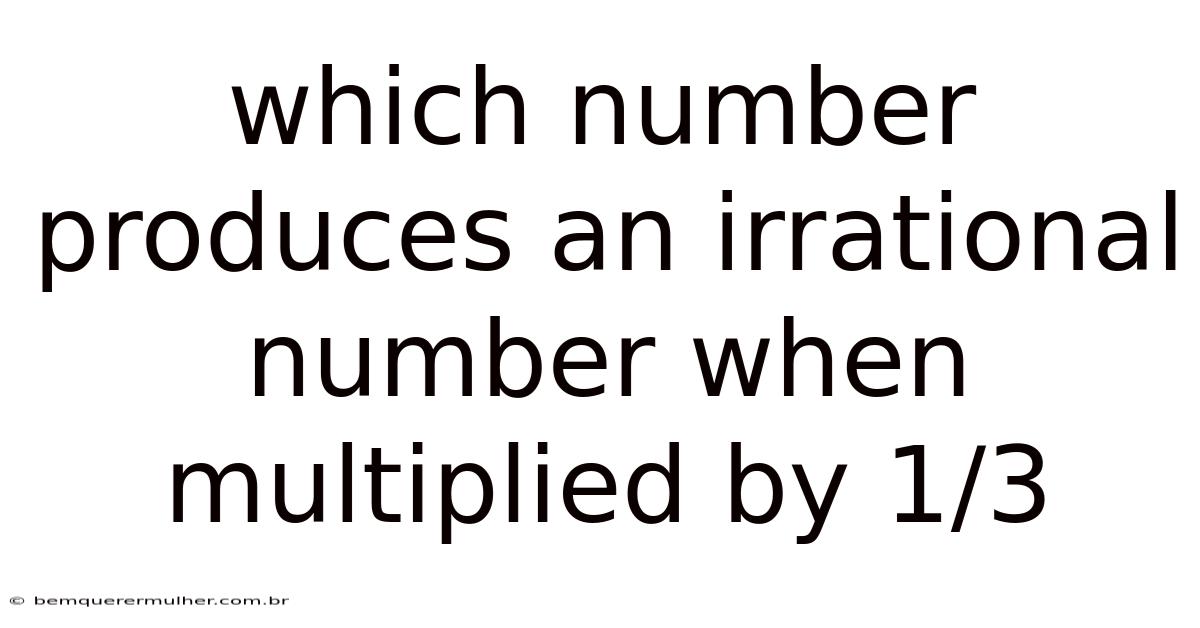 Which Number Produces An Irrational Number When Multiplied By 1/3