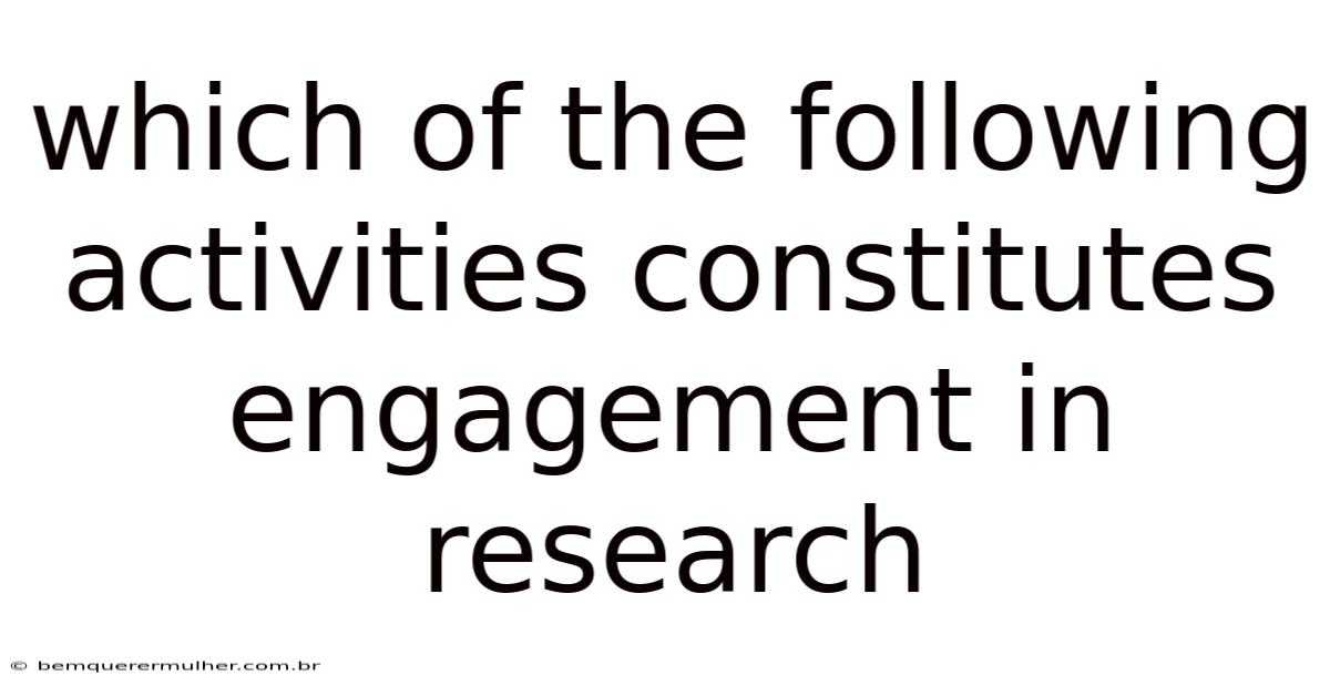 Which Of The Following Activities Constitutes Engagement In Research