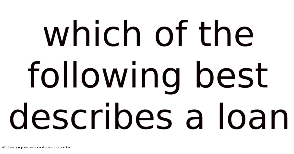 Which Of The Following Best Describes A Loan