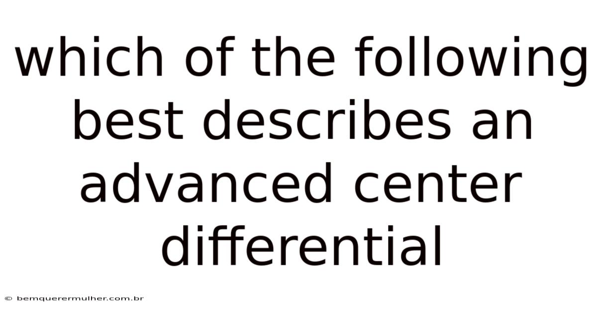 Which Of The Following Best Describes An Advanced Center Differential