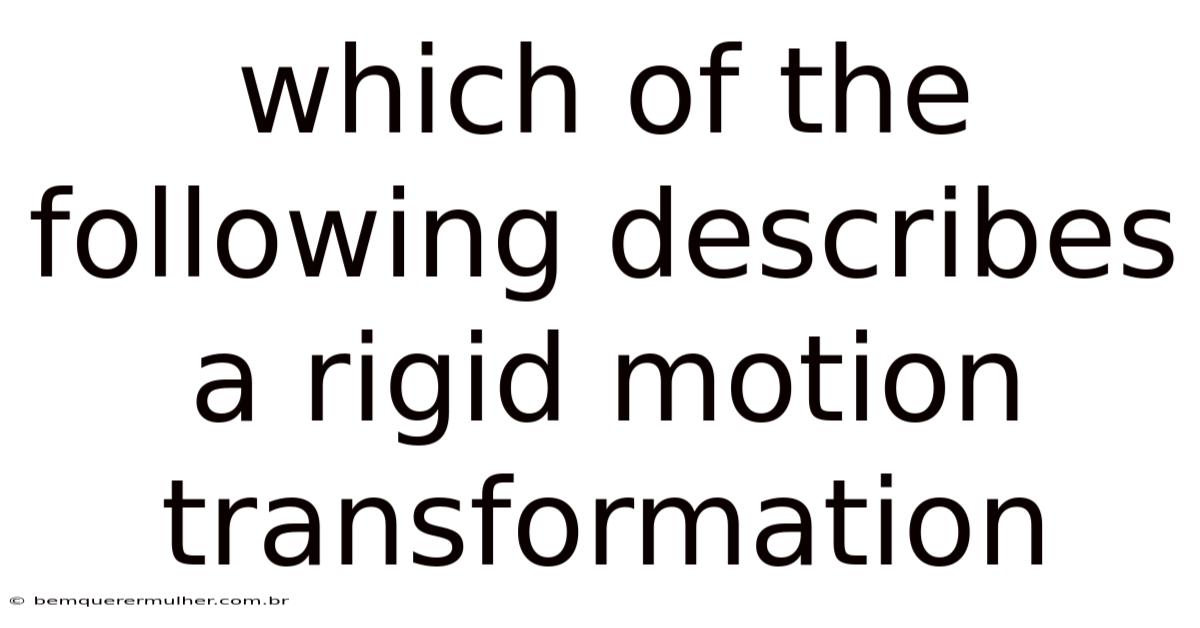 Which Of The Following Describes A Rigid Motion Transformation