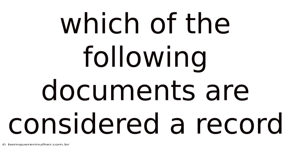 Which Of The Following Documents Are Considered A Record