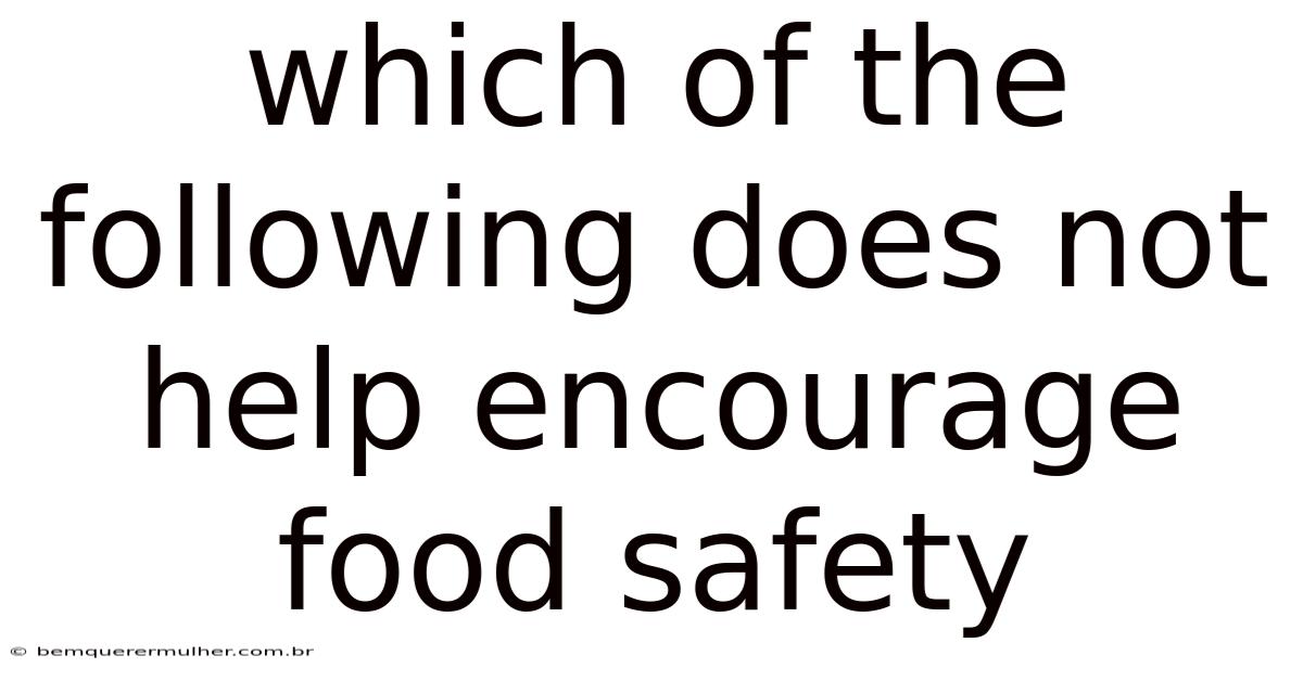 Which Of The Following Does Not Help Encourage Food Safety