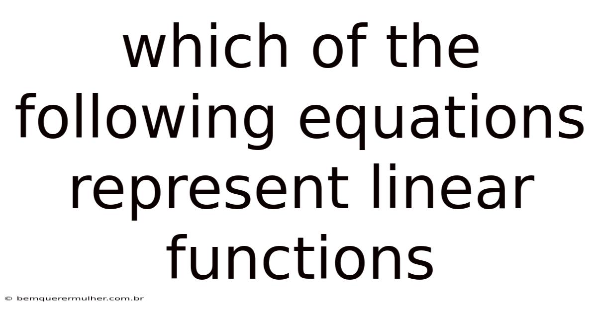Which Of The Following Equations Represent Linear Functions