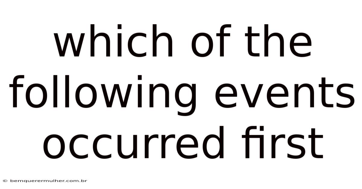 Which Of The Following Events Occurred First