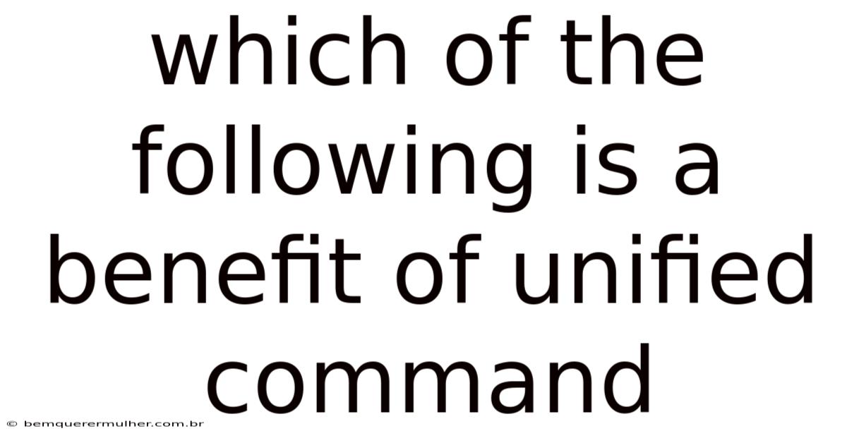 Which Of The Following Is A Benefit Of Unified Command