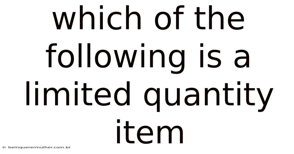 Which Of The Following Is A Limited Quantity Item