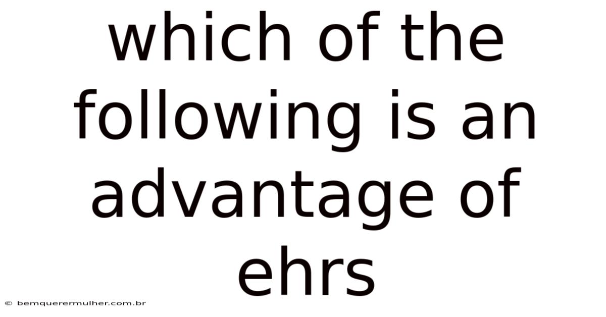 Which Of The Following Is An Advantage Of Ehrs