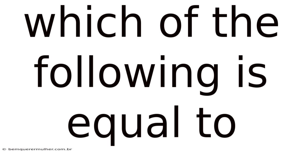 Which Of The Following Is Equal To