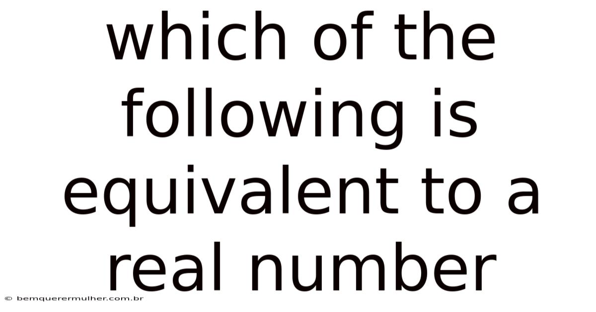 Which Of The Following Is Equivalent To A Real Number