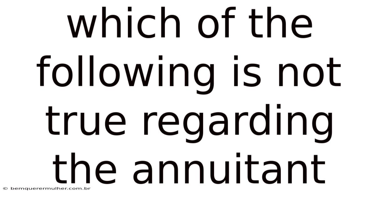 Which Of The Following Is Not True Regarding The Annuitant