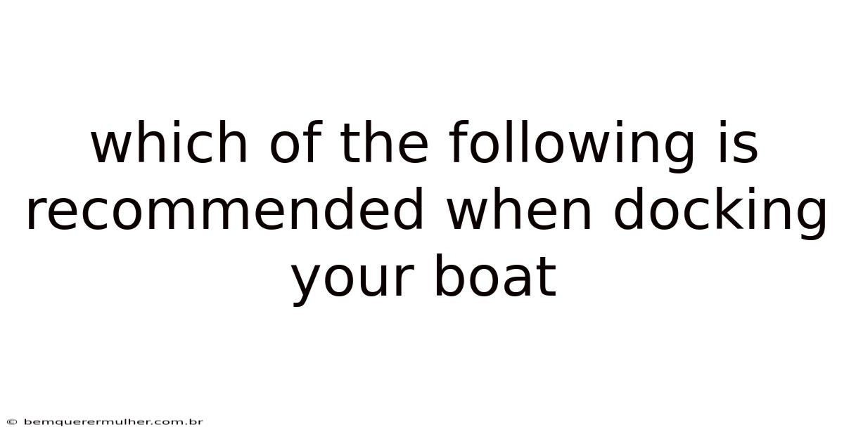 Which Of The Following Is Recommended When Docking Your Boat
