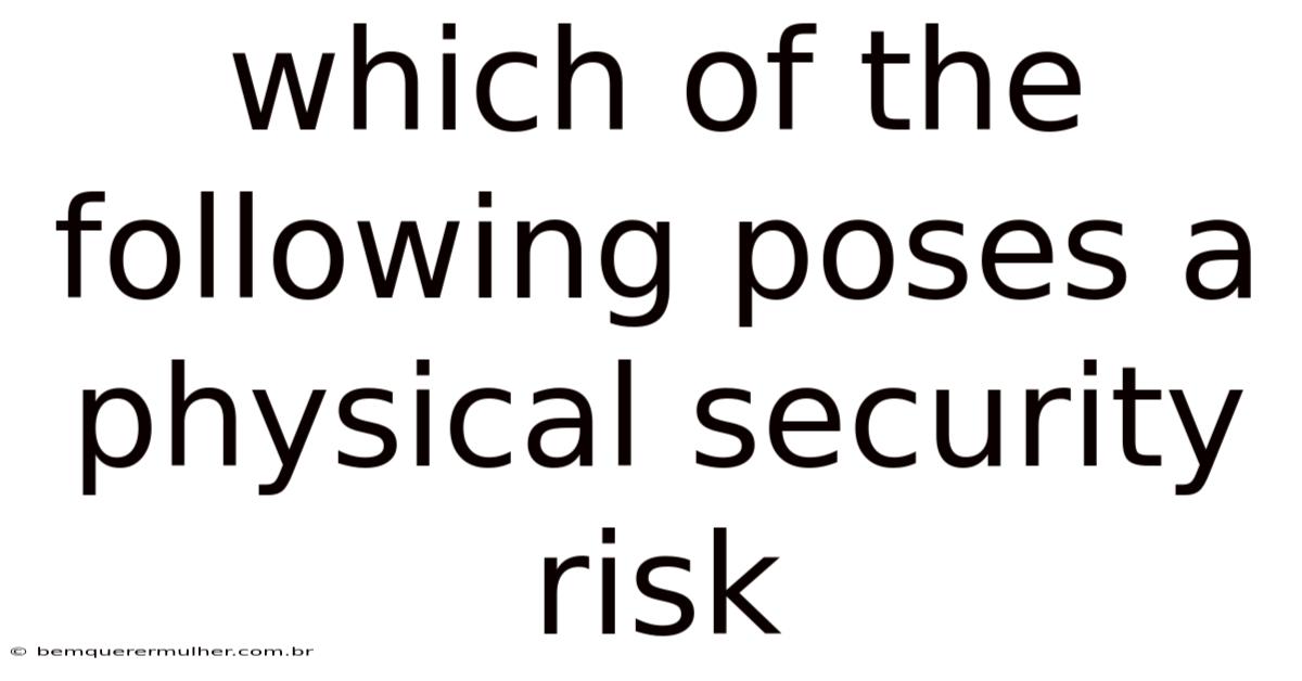 Which Of The Following Poses A Physical Security Risk