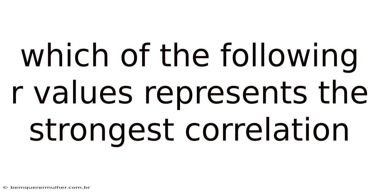 Which Of The Following R Values Represents The Strongest Correlation