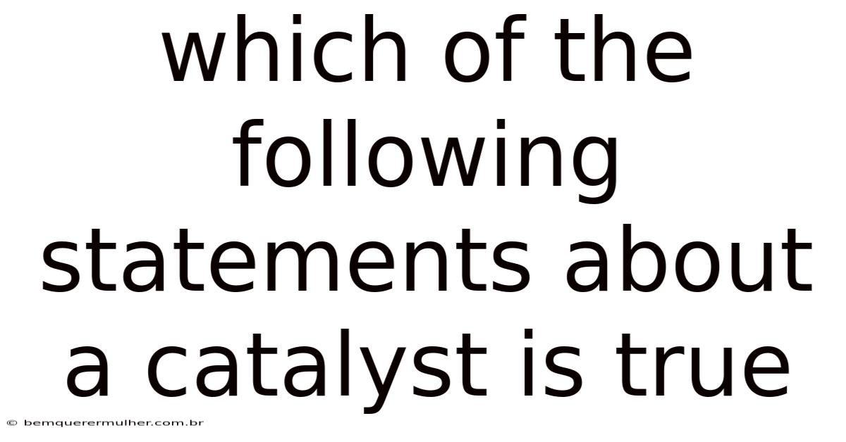 Which Of The Following Statements About A Catalyst Is True