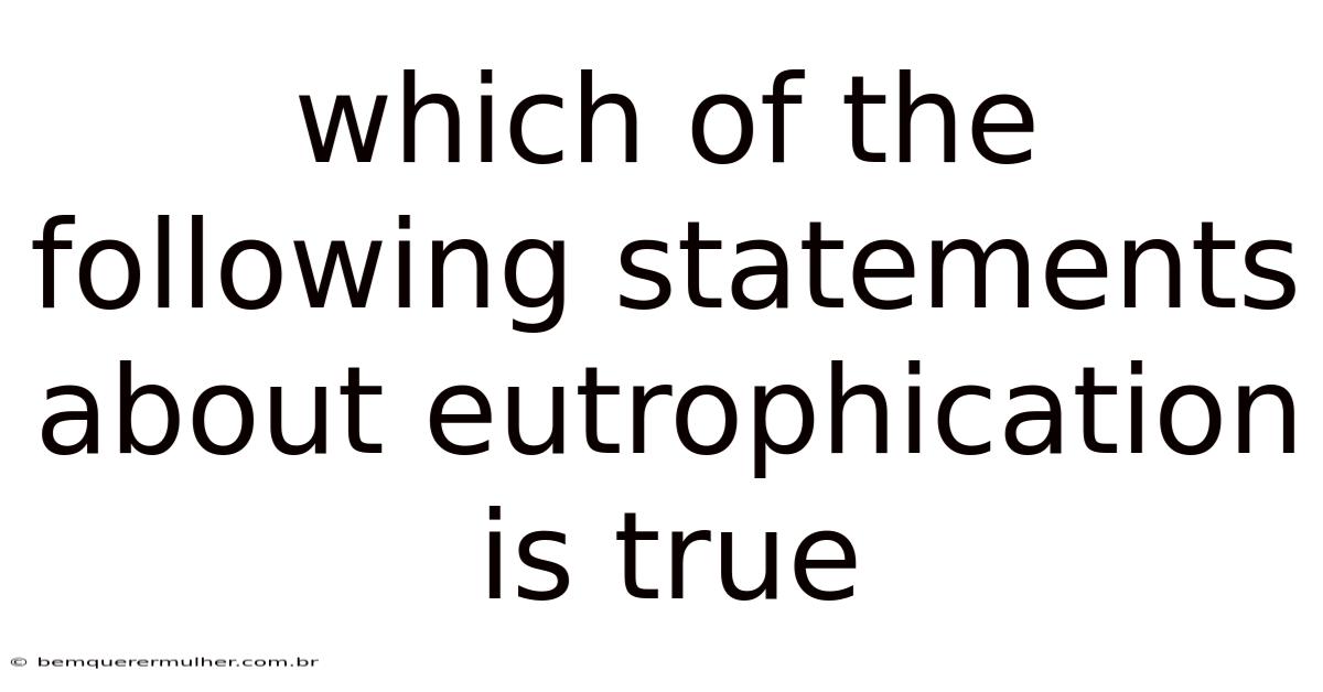Which Of The Following Statements About Eutrophication Is True