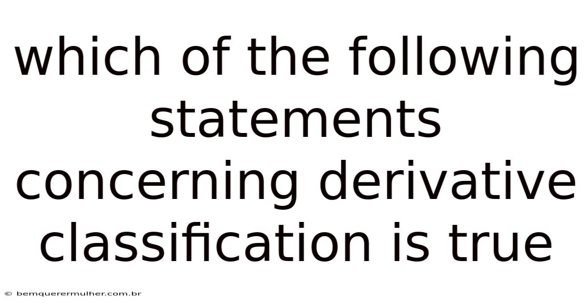 Which Of The Following Statements Concerning Derivative Classification Is True