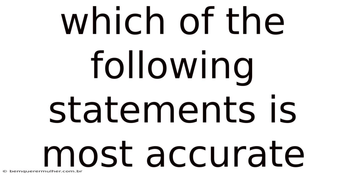 Which Of The Following Statements Is Most Accurate