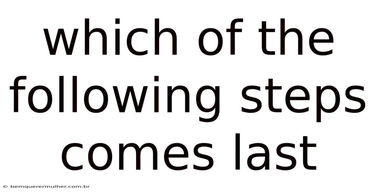 Which Of The Following Steps Comes Last