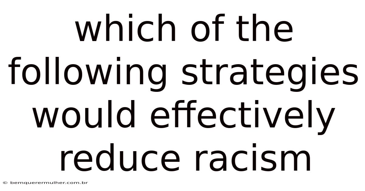 Which Of The Following Strategies Would Effectively Reduce Racism