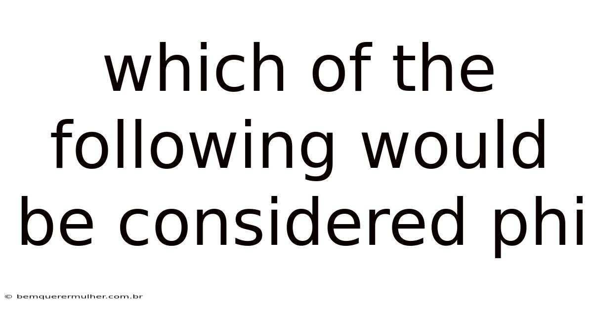 Which Of The Following Would Be Considered Phi