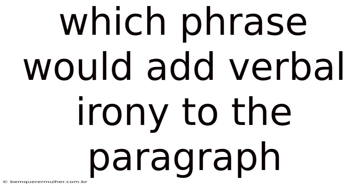 Which Phrase Would Add Verbal Irony To The Paragraph