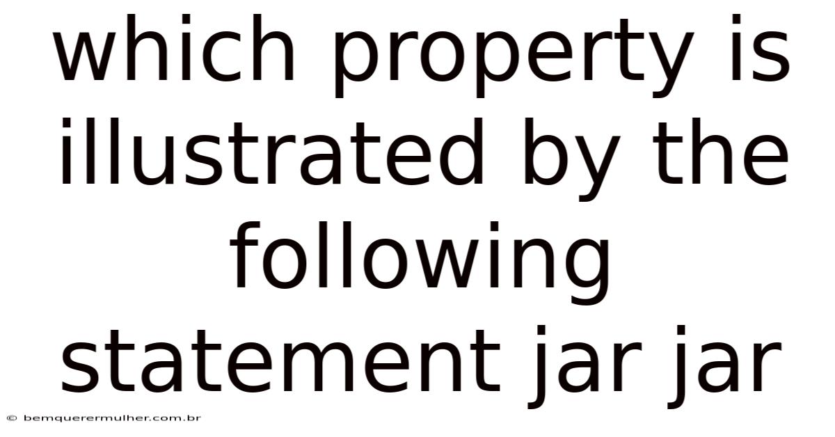 Which Property Is Illustrated By The Following Statement Jar Jar